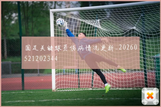 国足关键球员伤病情况更新_20260521202344
