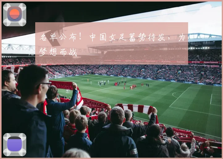 名单公布!中国女足蓄势待发,为梦想而战