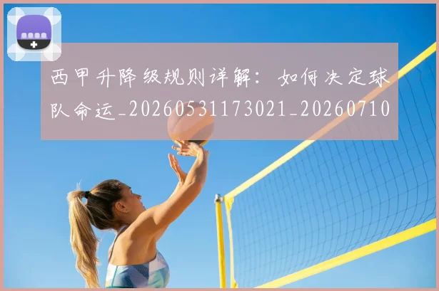 西甲升降级规则详解：如何决定球队命运_20260531173021_20260710012144